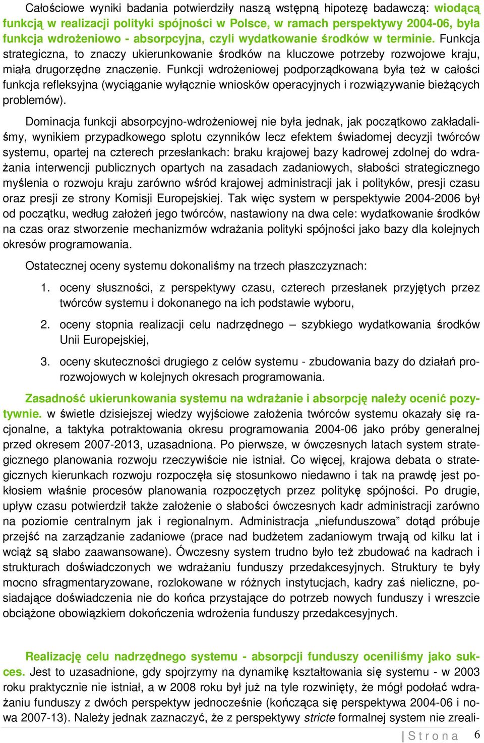 Funkcji wdroŝeniowej podporządkowana była teŝ w całości funkcja refleksyjna (wyciąganie wyłącznie wniosków operacyjnych i rozwiązywanie bieŝących problemów).