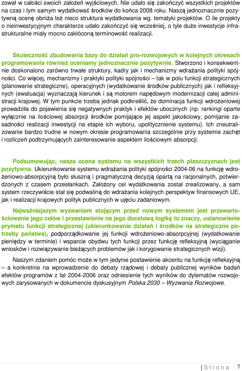 O ile projekty o nieinwestycyjnym charakterze udało zakończyć się wcześniej, o tyle duŝe inwestycje infrastrukturalne miały mocno zakłóconą terminowość realizacji.