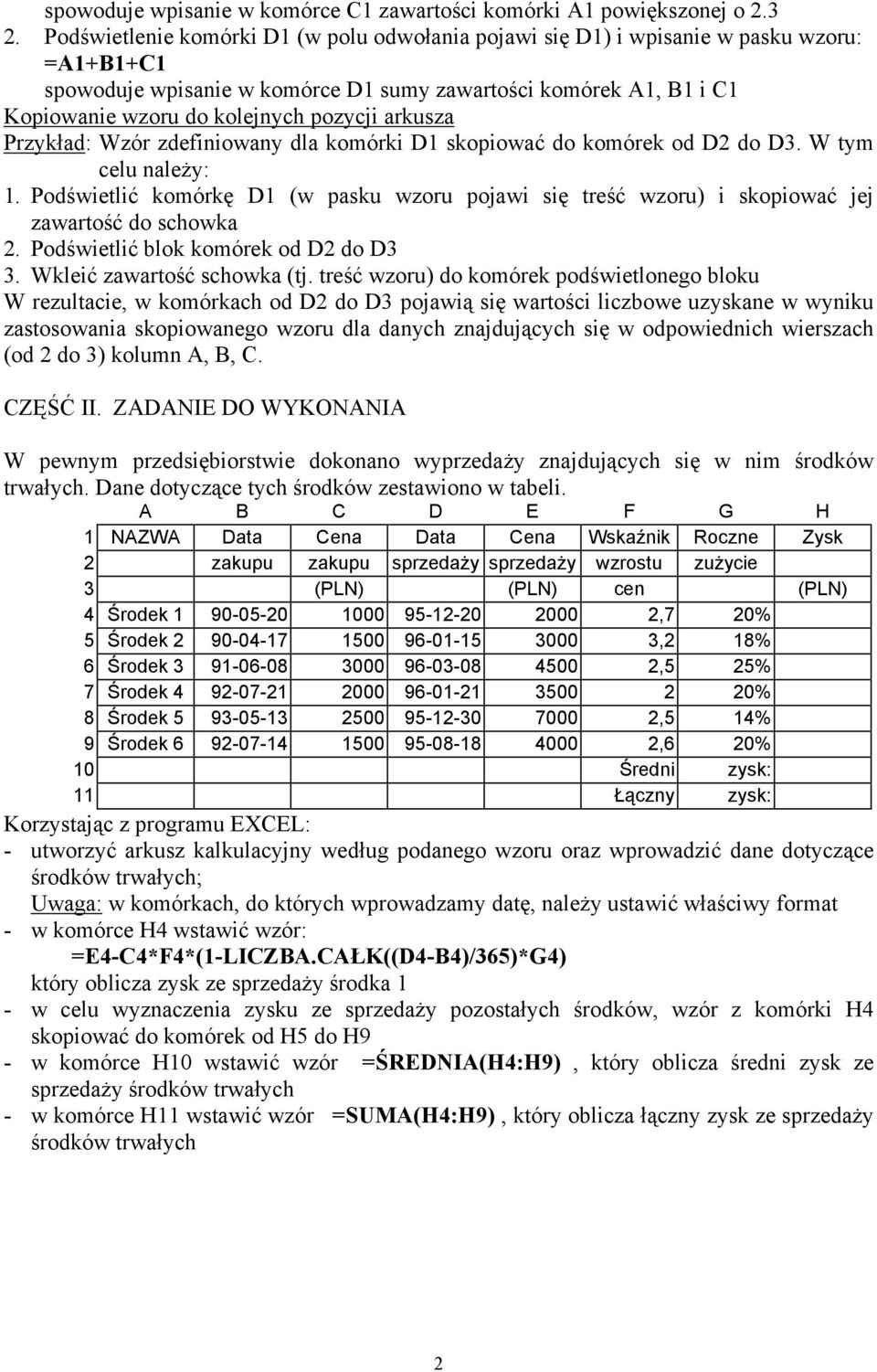 arkusza Przykład: Wzór zdefiniowany dla komórki D1 skopiować do komórek od D2 do D3. W tym celu należy: 1.