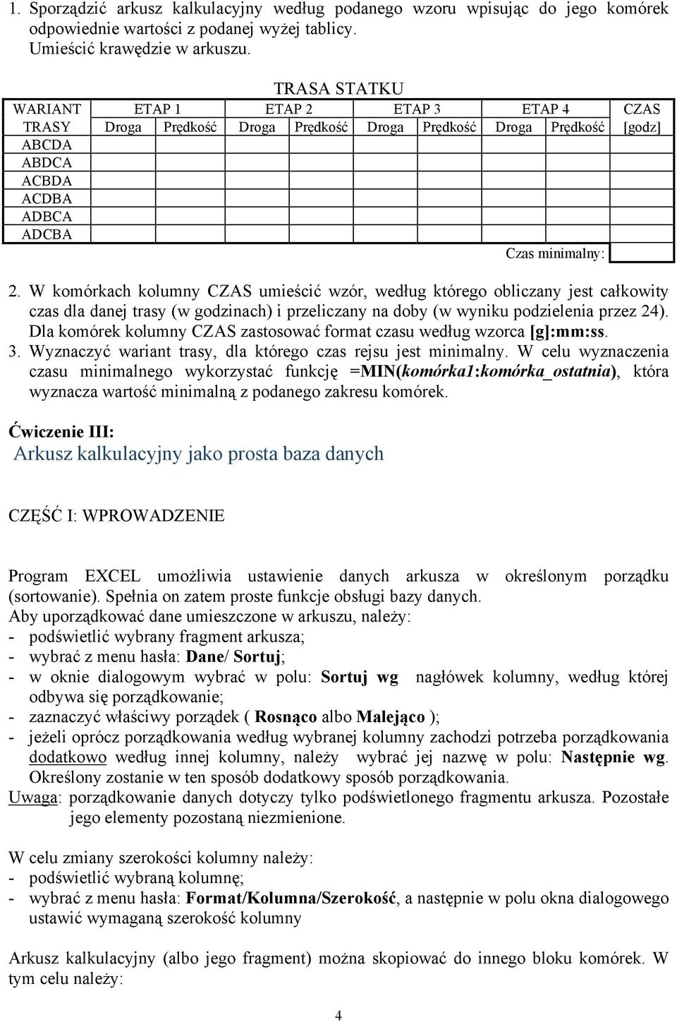 W komórkach kolumny CZAS umieścić wzór, według którego obliczany jest całkowity czas dla danej trasy (w godzinach) i przeliczany na doby (w wyniku podzielenia przez 24).