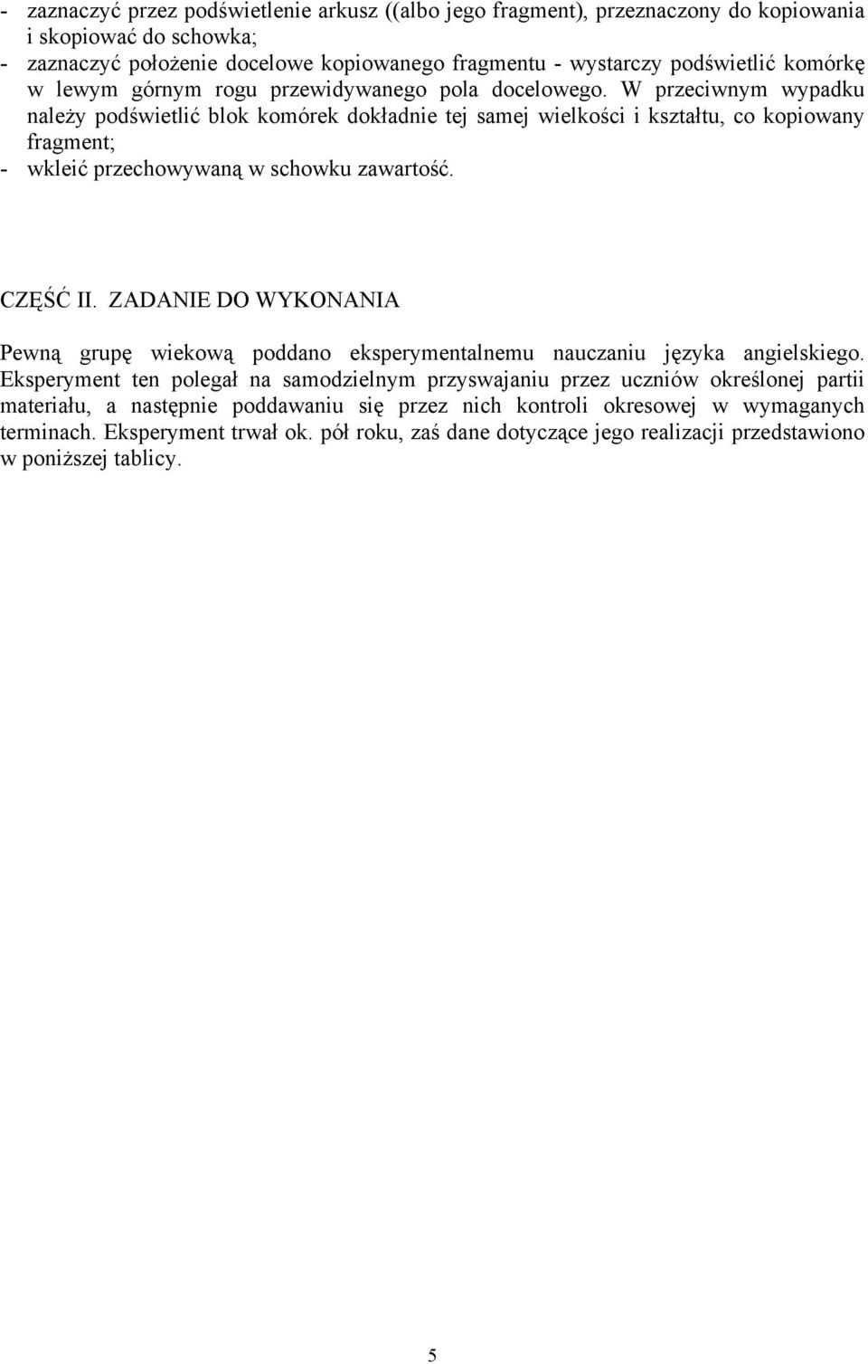 W przeciwnym wypadku należy podświetlić blok komórek dokładnie tej samej wielkości i kształtu, co kopiowany fragment; - wkleić przechowywaną w schowku zawartość. CZĘŚĆ II.