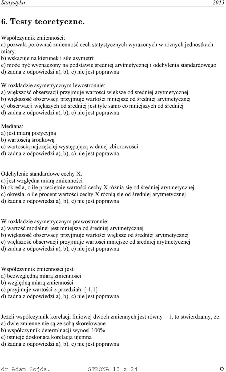 d) żada z odpowedz a), b), c) e jet poprawa W rozkładze ametrczm lewotroe: a) wękzość oberwacj przjmuje wartośc wękze od średej artmetczej b) wękzość oberwacj przjmuje wartośc mejze od średej