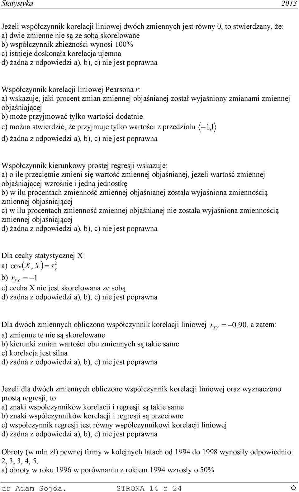 wartośc z przedzału, d) żada z odpowedz a), b), c) e jet poprawa Wpółczk kerukow protej regrej wkazuje: a) o le przecęte zme ę wartość zmeej objaśaej, jeżel wartość zmeej objaśającej wzrośe jedą