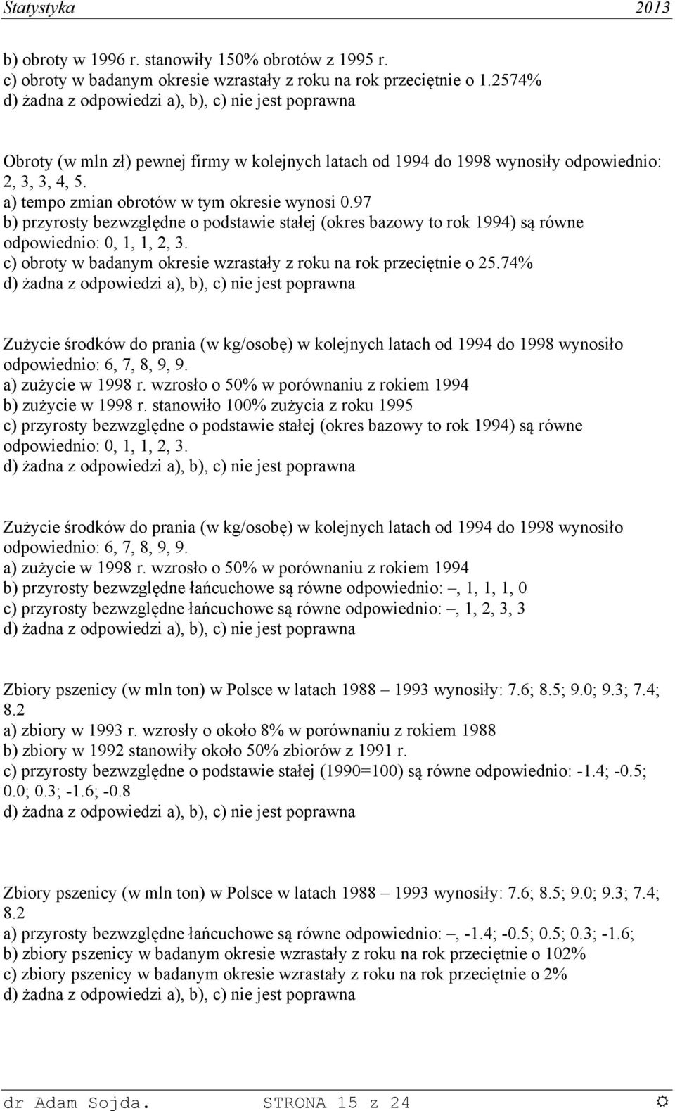 97 b) przrot bezwzględe o podtawe tałej (okre bazow to rok 994) ą rówe odpowedo:,,,, 3. c) obrot w badam okree wzratał z roku a rok przecęte o 5.