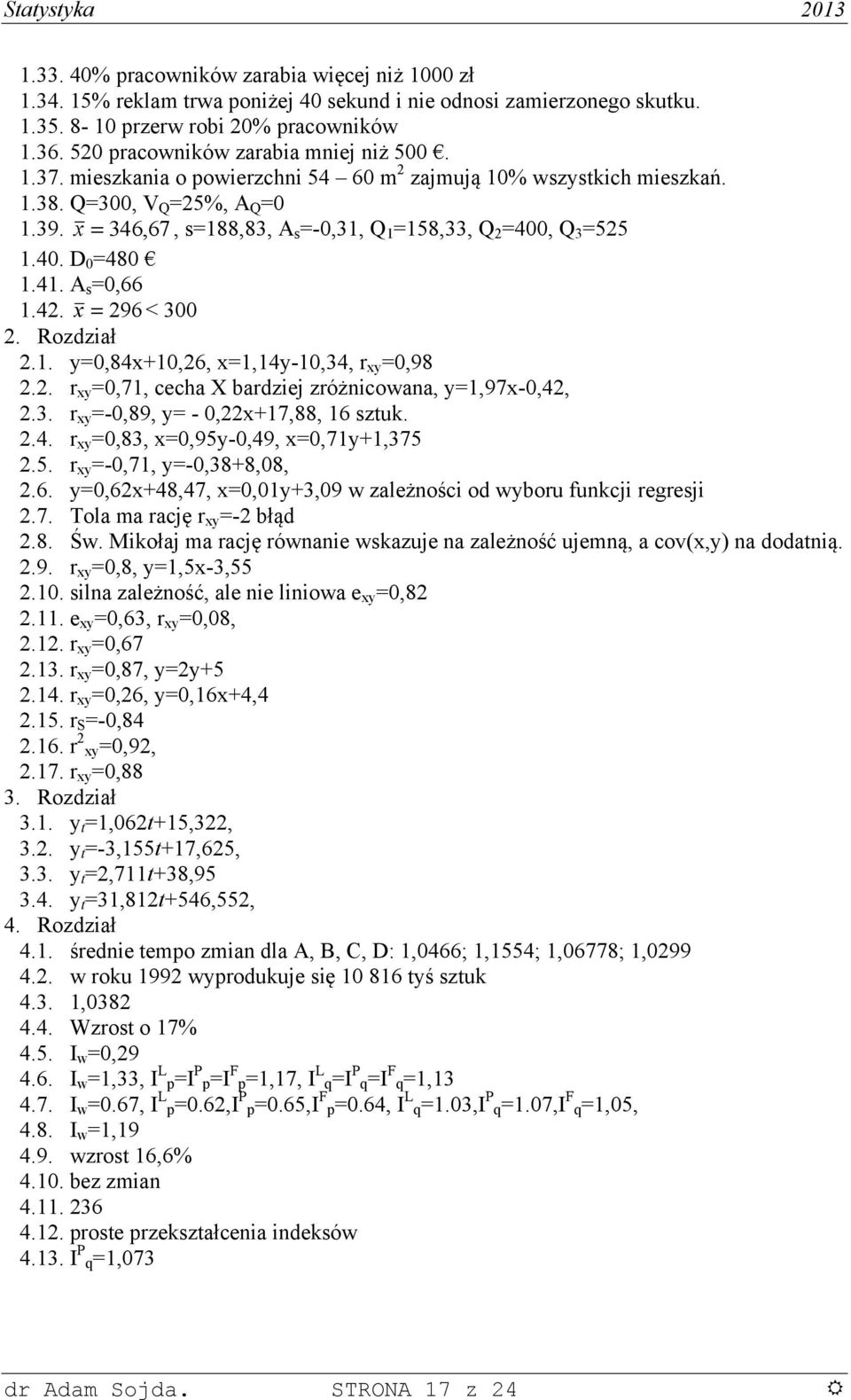 . r,7, cecha X bardzej zróżcowaa,,97-,4,.3. r -,89, -,7,88, 6 ztuk..4. r,83,,95-,49,,7,375.5. r -,7, -,388,8,.6.,648,47,,3,9 w zależośc od wboru fukcj regrej.7. Tola ma rację r - błąd.8. Św.