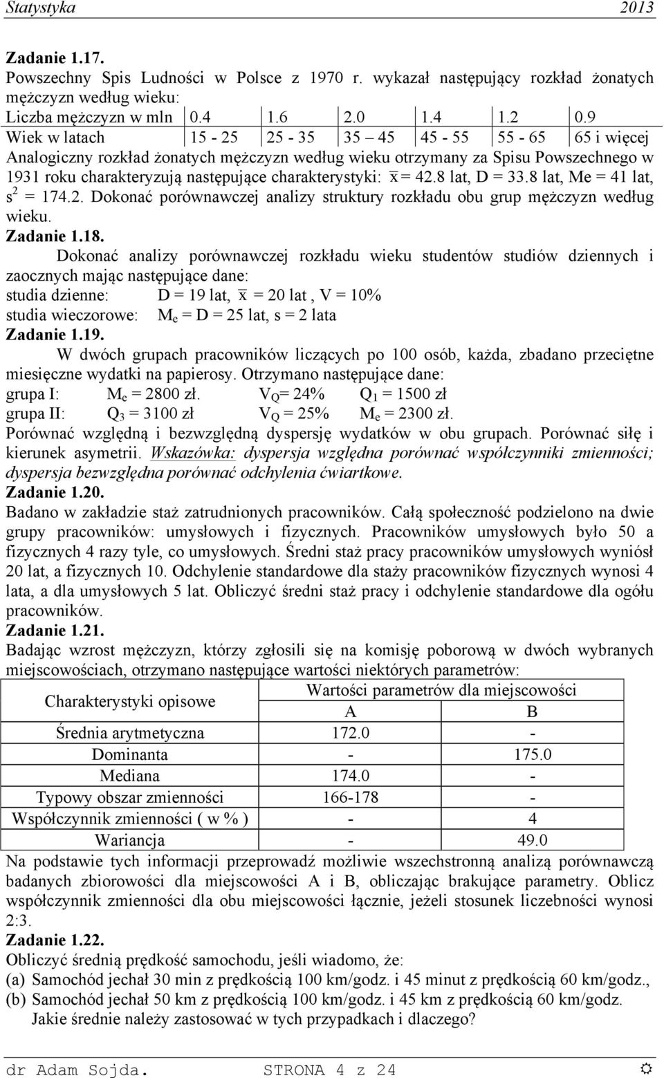 8 lat, Me 4 lat, 74.. Dokoać porówawczej aalz truktur rozkładu obu grup mężczz według weku. Zadae.8. Dokoać aalz porówawczej rozkładu weku tudetów tudów dzech zaoczch mając atępujące dae: tuda dzee: D 9 lat, lat, V % tuda weczorowe: M e D 5 lat, lata Zadae.