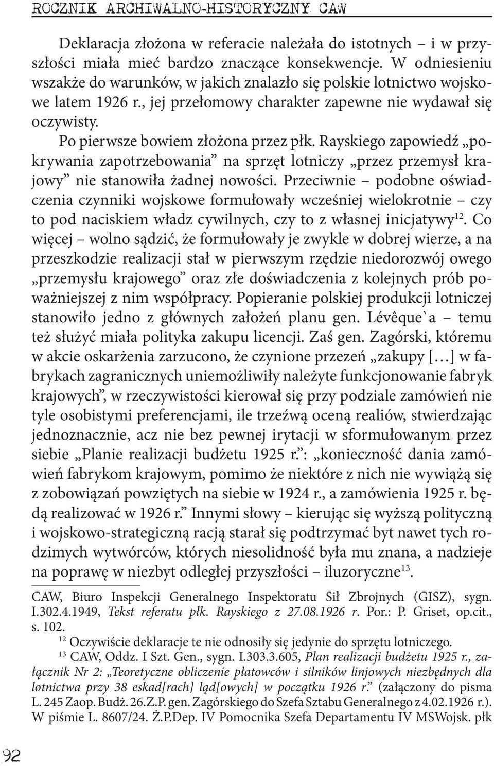 Rayskiego zapowiedź pokrywania zapotrzebowania na sprzęt lotniczy przez przemysł krajowy nie stanowiła żadnej nowości.