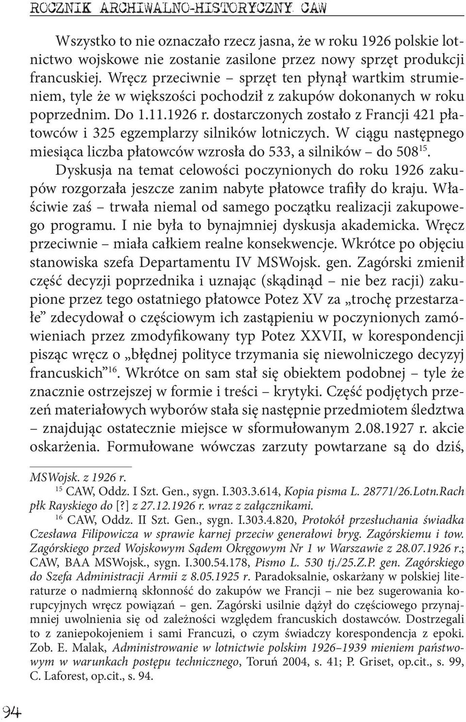 dostarczonych zostało z Francji 421 płatowców i 325 egzemplarzy silników lotniczych. W ciągu następnego miesiąca liczba płatowców wzrosła do 533, a silników do 508 15.