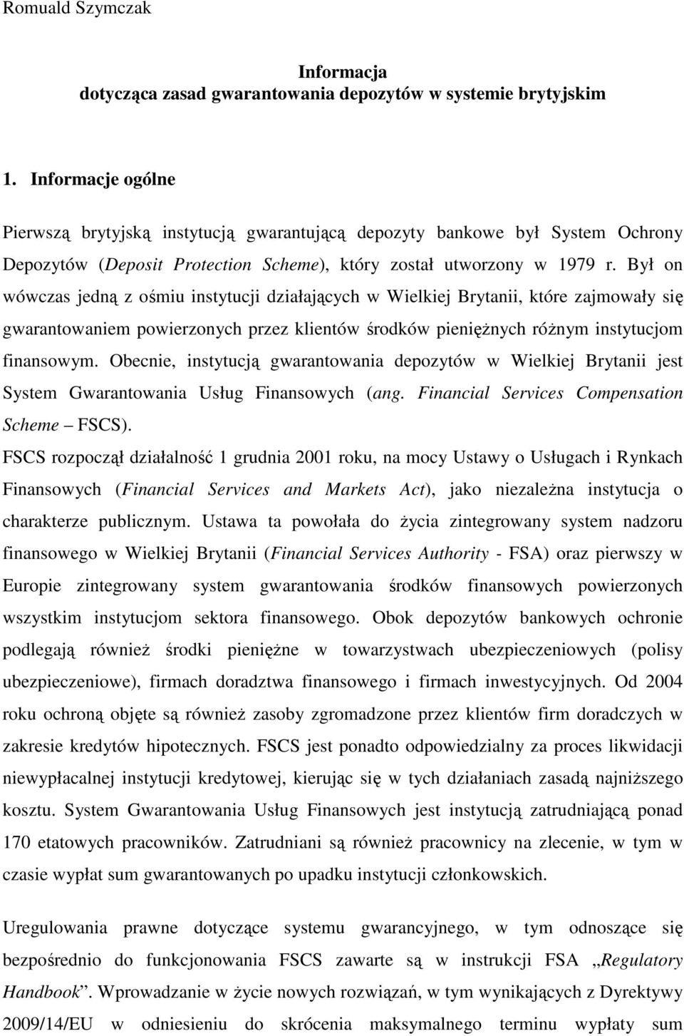 Był on wówczas jedną z ośmiu instytucji działających w Wielkiej Brytanii, które zajmowały się gwarantowaniem powierzonych przez klientów środków pienięŝnych róŝnym instytucjom finansowym.