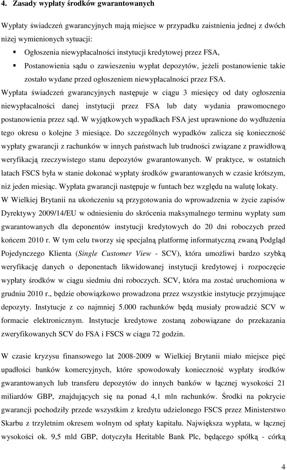 Wypłata świadczeń gwarancyjnych następuje w ciągu 3 miesięcy od daty ogłoszenia niewypłacalności danej instytucji przez FSA lub daty wydania prawomocnego postanowienia przez sąd.