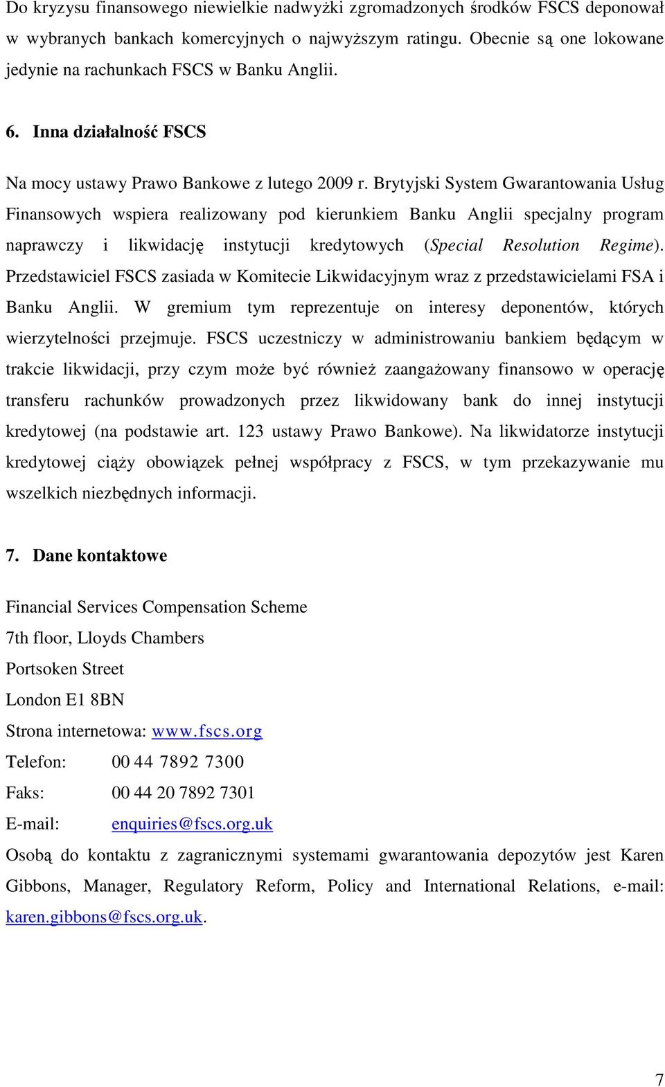 Brytyjski System Gwarantowania Usług Finansowych wspiera realizowany pod kierunkiem Banku Anglii specjalny program naprawczy i likwidację instytucji kredytowych (Special Resolution Regime).