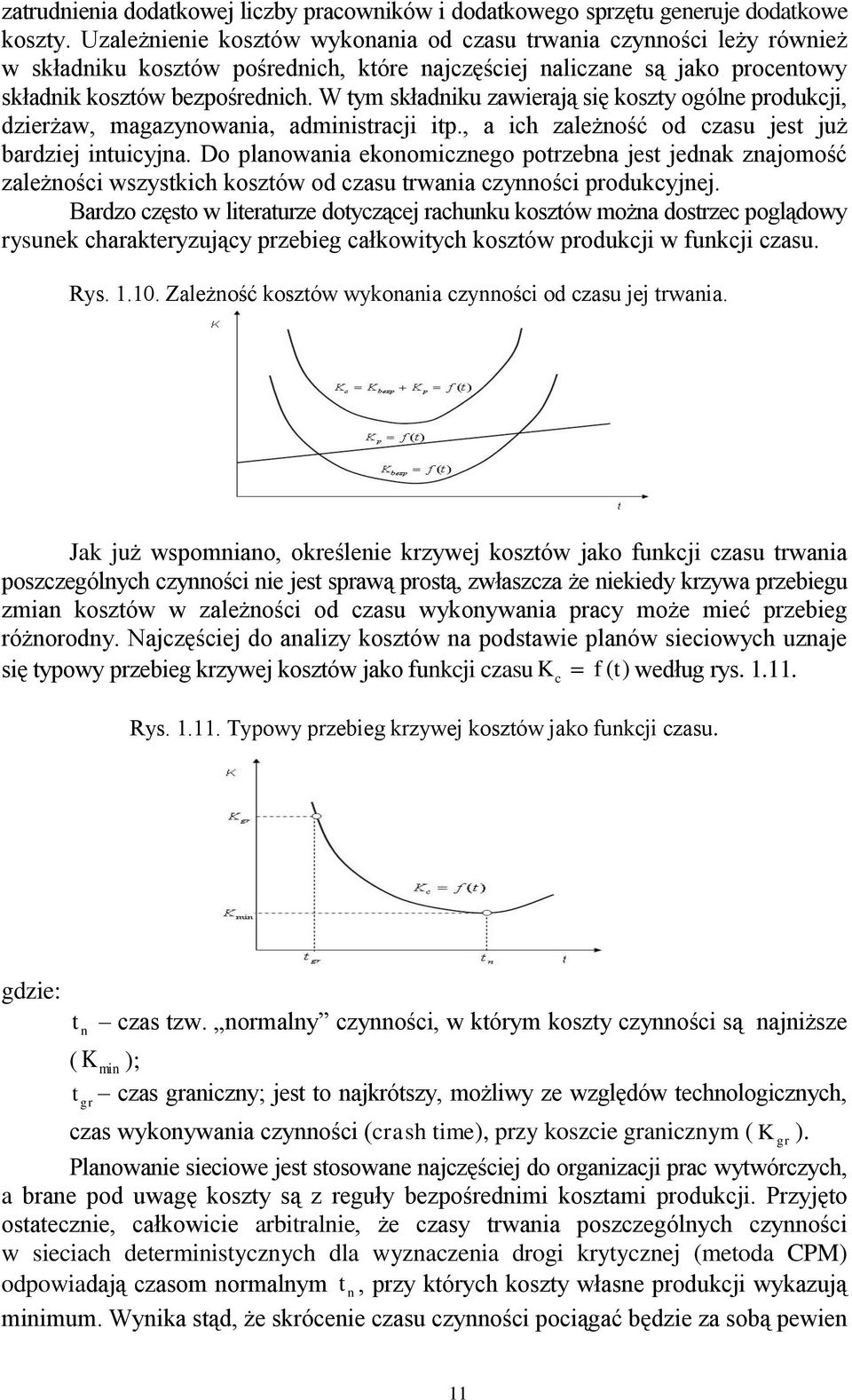 W tym składniku zawierają się koszty ogólne produkcji, dzierżaw, magazynowania, administracji itp., a ich zależność od czasu jest już bardziej intuicyjna.