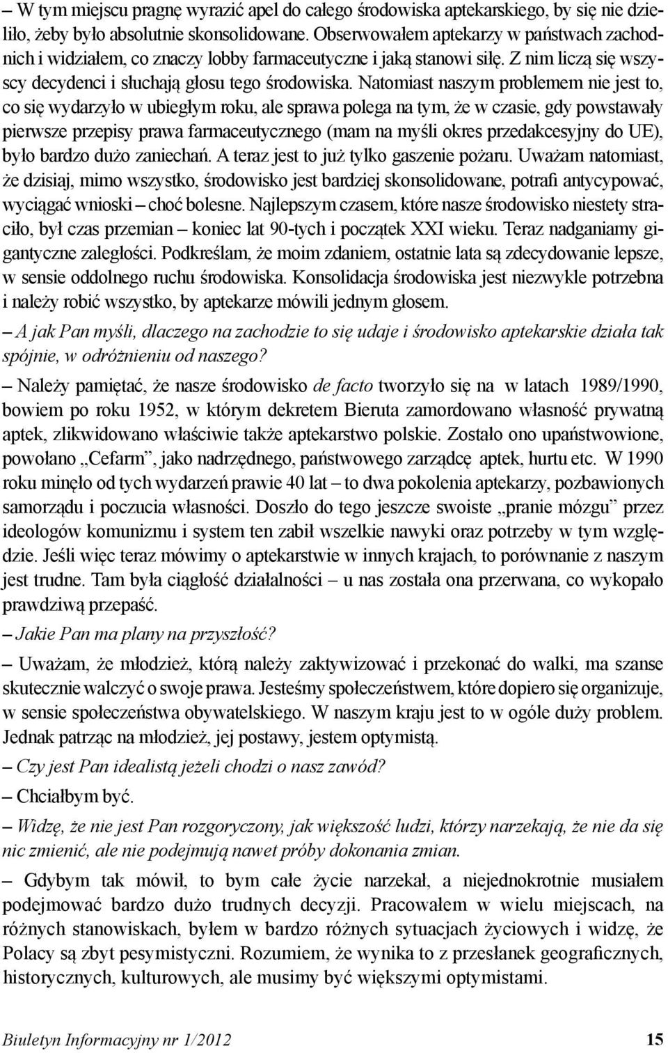 Natomiast naszym problemem nie jest to, co się wydarzyło w ubiegłym roku, ale sprawa polega na tym, że w czasie, gdy powstawały pierwsze przepisy prawa farmaceutycznego (mam na myśli okres