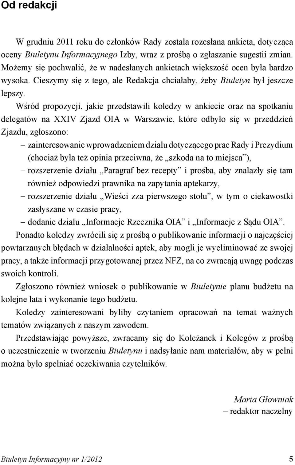 Wśród propozycji, jakie przedstawili koledzy w ankiecie oraz na spotkaniu delegatów na XXIV Zjazd OIA w Warszawie, które odbyło się w przeddzień Zjazdu, zgłoszono: zainteresowanie wprowadzeniem