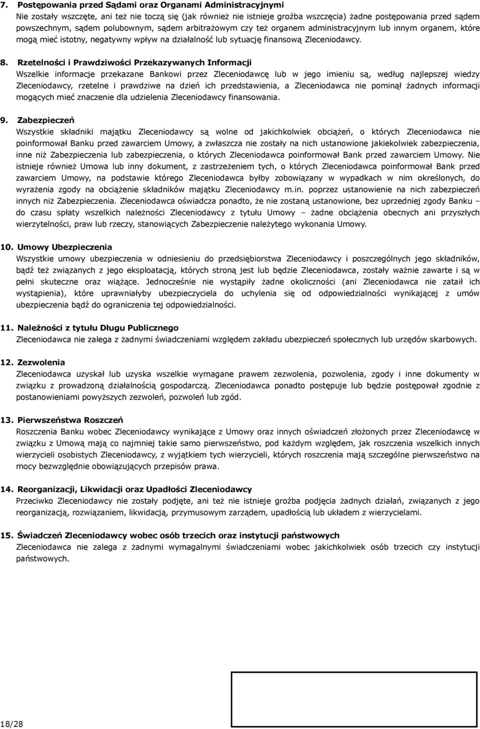 Rzetelności i Prawdziwości Przekazywanych Informacji Wszelkie informacje przekazane Bankowi przez Zleceniodawcę lub w jego imieniu są, według najlepszej wiedzy Zleceniodawcy, rzetelne i prawdziwe na