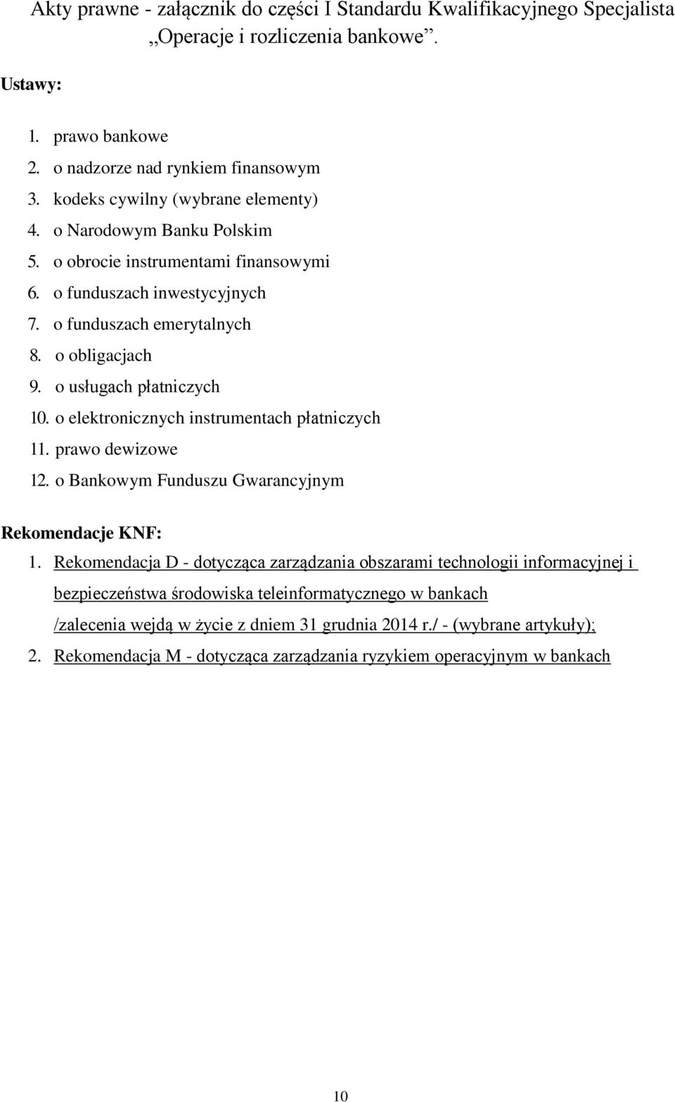 o usługach płatniczych 10. o elektronicznych instrumentach płatniczych 11. prawo dewizowe 12. o Bankowym Funduszu Gwarancyjnym Rekomendacje KNF: 1.