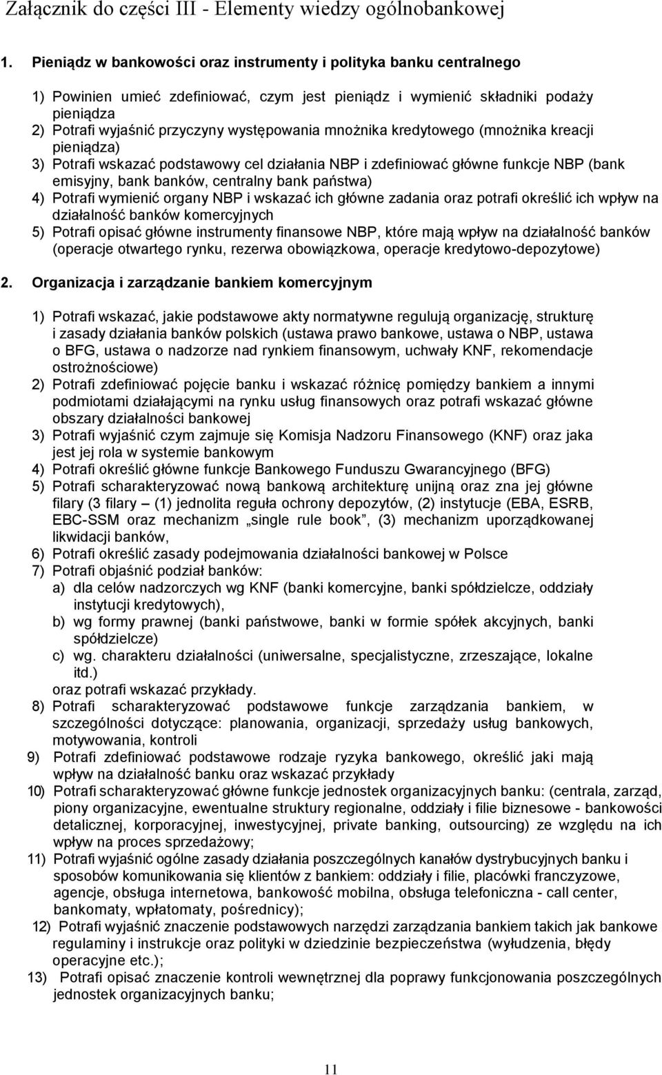 mnożnika kredytowego (mnożnika kreacji pieniądza) 3) Potrafi wskazać podstawowy cel działania NBP i zdefiniować główne funkcje NBP (bank emisyjny, bank banków, centralny bank państwa) 4) Potrafi