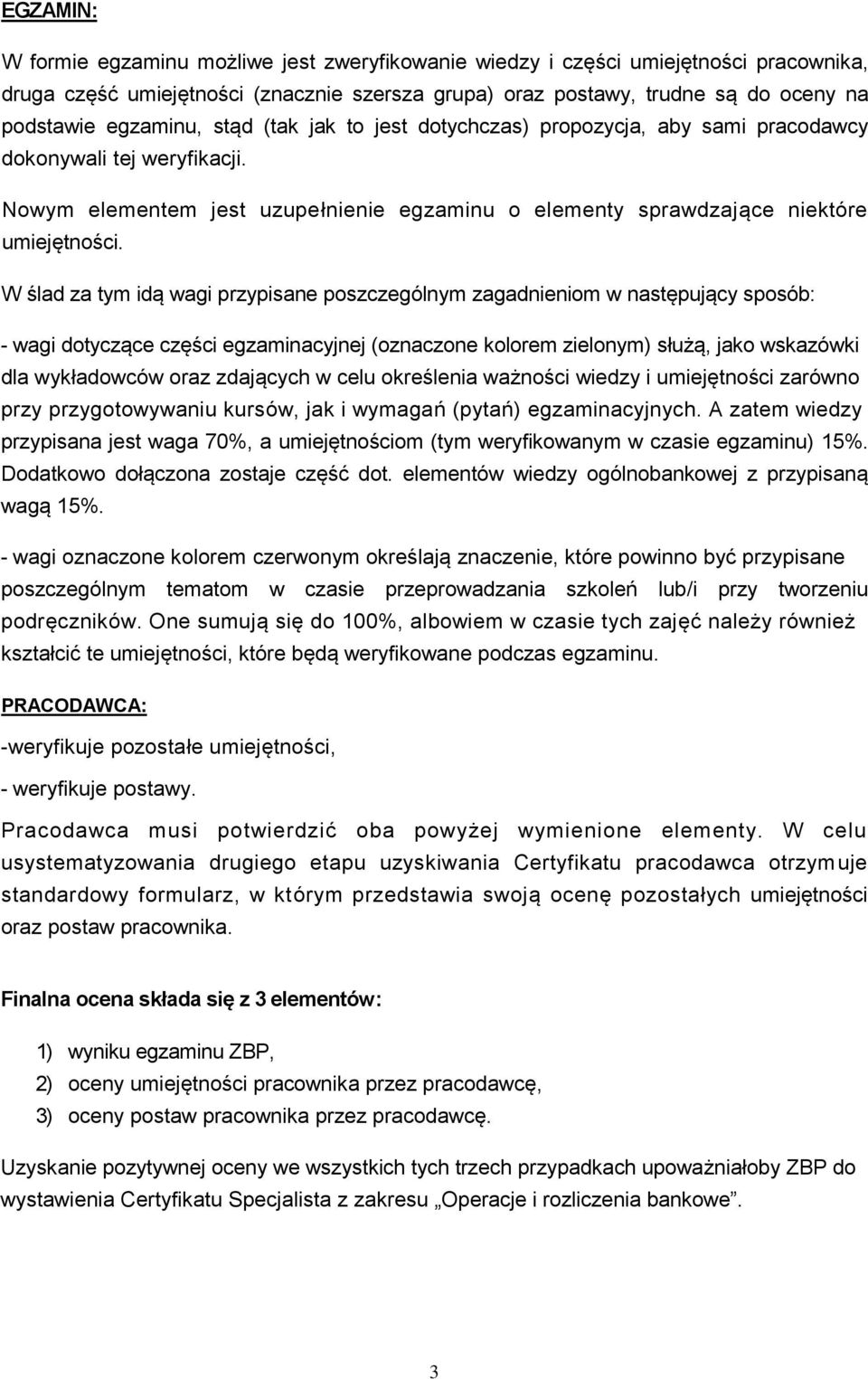 W ślad za tym idą wagi przypisane poszczególnym zagadnieniom w następujący sposób: - wagi dotyczące części egzaminacyjnej (oznaczone kolorem zielonym) służą, jako wskazówki dla wykładowców oraz