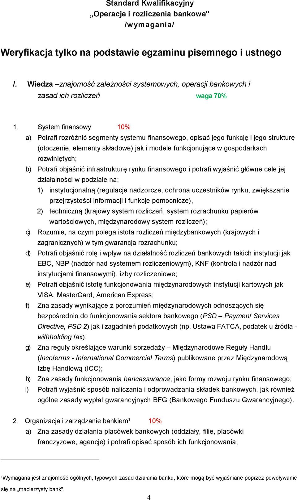 System finansowy 10% a) Potrafi rozróżnić segmenty systemu finansowego, opisać jego funkcję i jego strukturę (otoczenie, elementy składowe) jak i modele funkcjonujące w gospodarkach rozwiniętych; b)