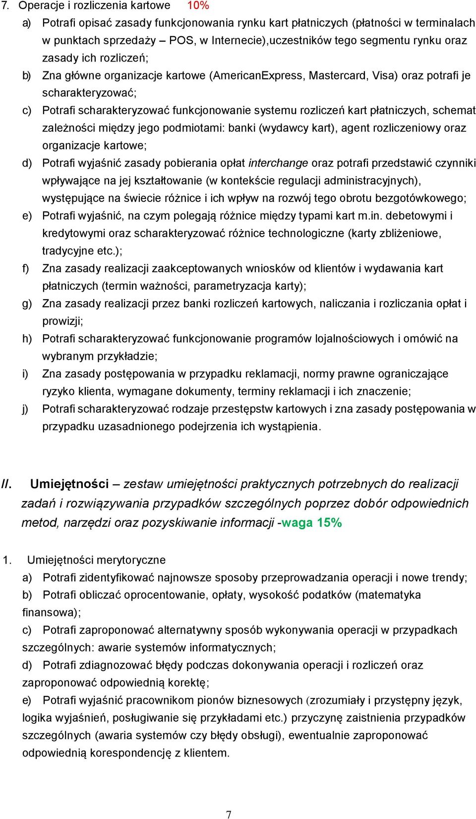 płatniczych, schemat zależności między jego podmiotami: banki (wydawcy kart), agent rozliczeniowy oraz organizacje kartowe; d) Potrafi wyjaśnić zasady pobierania opłat interchange oraz potrafi