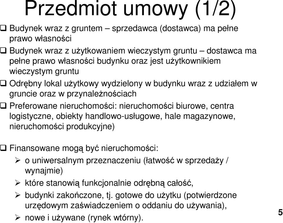 centra logistyczne, obiekty handlowo-usługowe, hale magazynowe, nieruchomości produkcyjne) Finansowane mogą być nieruchomości: o uniwersalnym przeznaczeniu (łatwość w sprzedaŝy /