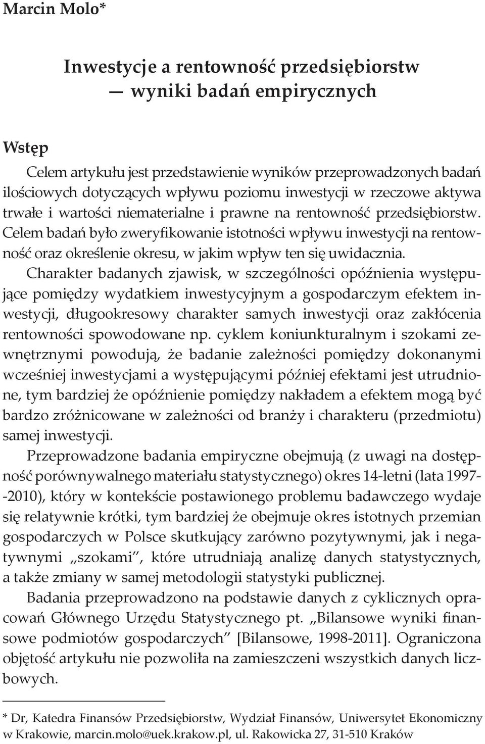 Celem badań było zweryfikowanie istotności wpływu inwestycji na rentowność oraz określenie okresu, w jakim wpływ ten się uwidacznia.