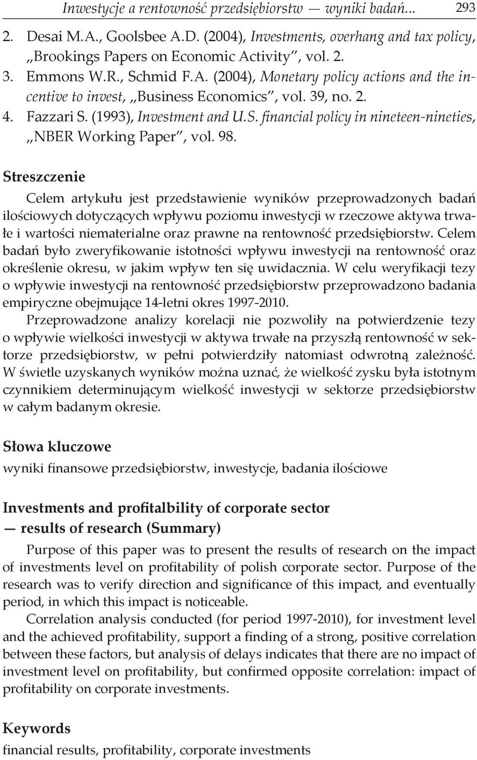 98. Streszczenie Celem artykułu jest przedstawienie wyników przeprowadzonych badań ilościowych dotyczących wpływu poziomu inwestycji w rzeczowe aktywa trwałe i wartości niematerialne oraz prawne na