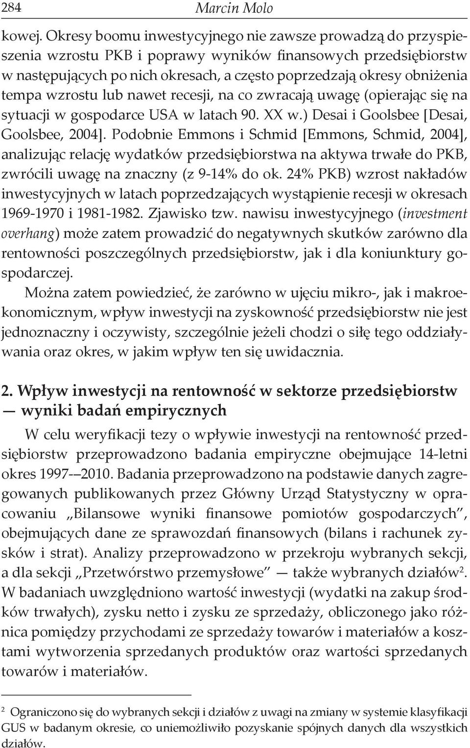 tempa wzrostu lub nawet recesji, na co zwracają uwagę (opierając się na sytuacji w gospodarce USA w latach 90. XX w.) Desai i Goolsbee [Desai, Goolsbee, 2004].