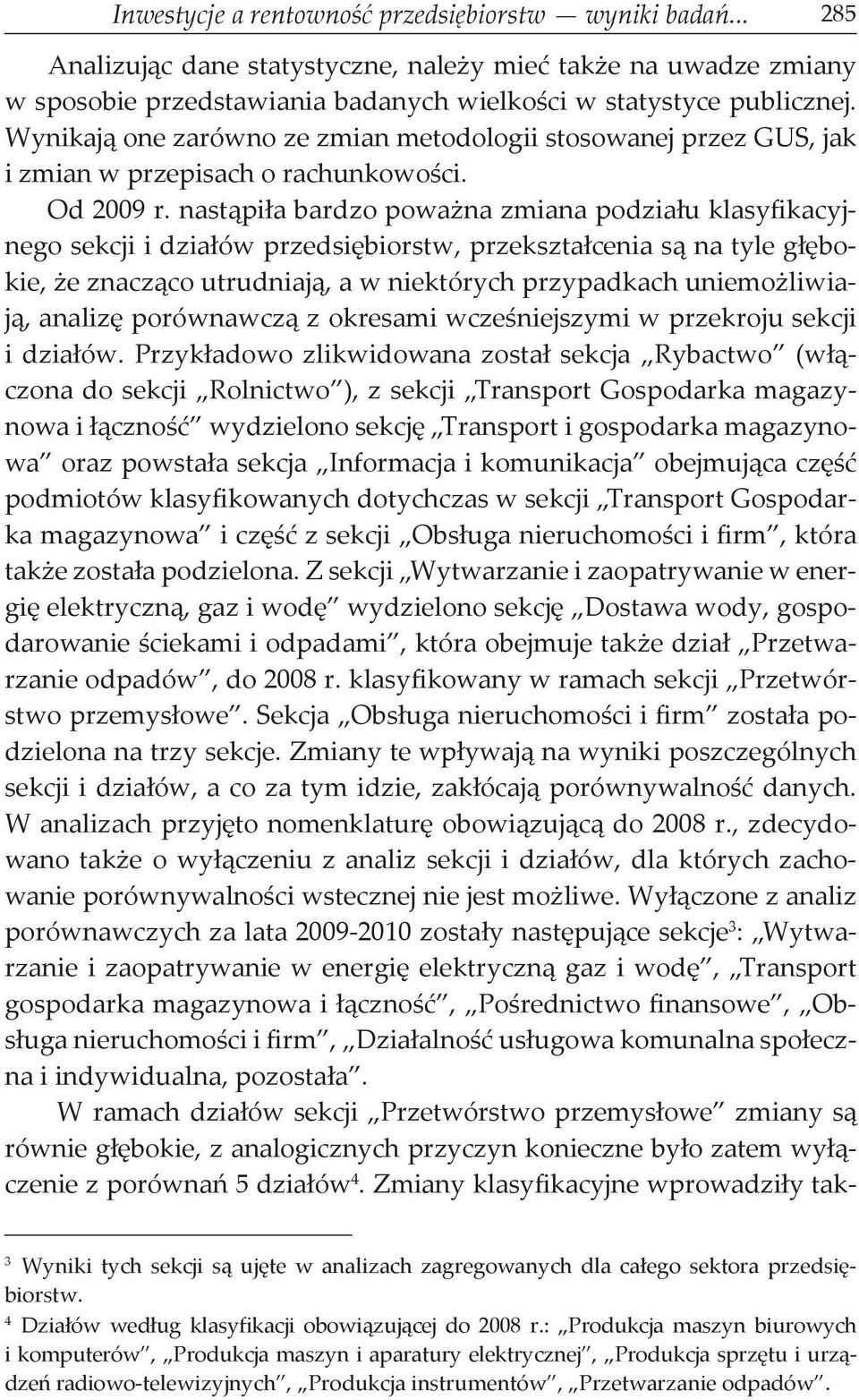 nastąpiła bardzo poważna zmiana podziału klasyfikacyjnego sekcji i działów przedsiębiorstw, przekształcenia są na tyle głębokie, że znacząco utrudniają, a w niektórych przypadkach uniemożliwiają,