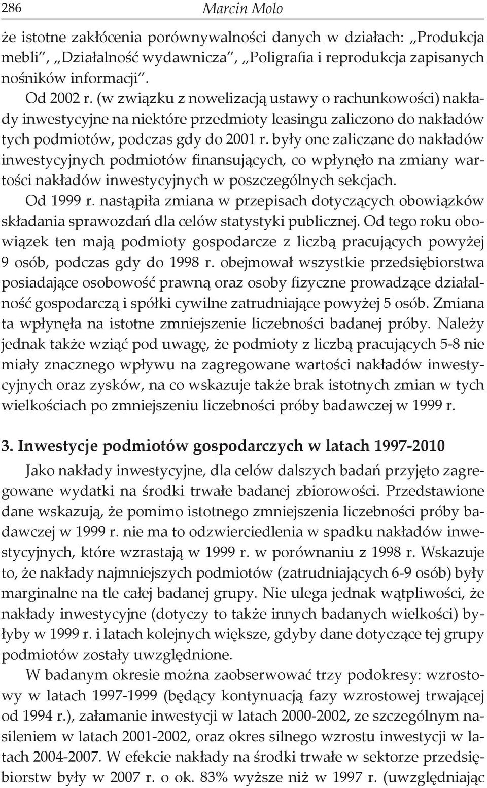 były one zaliczane do nakładów inwestycyjnych podmiotów finansujących, co wpłynęło na zmiany wartości nakładów inwestycyjnych w poszczególnych sekcjach. Od 1999 r.