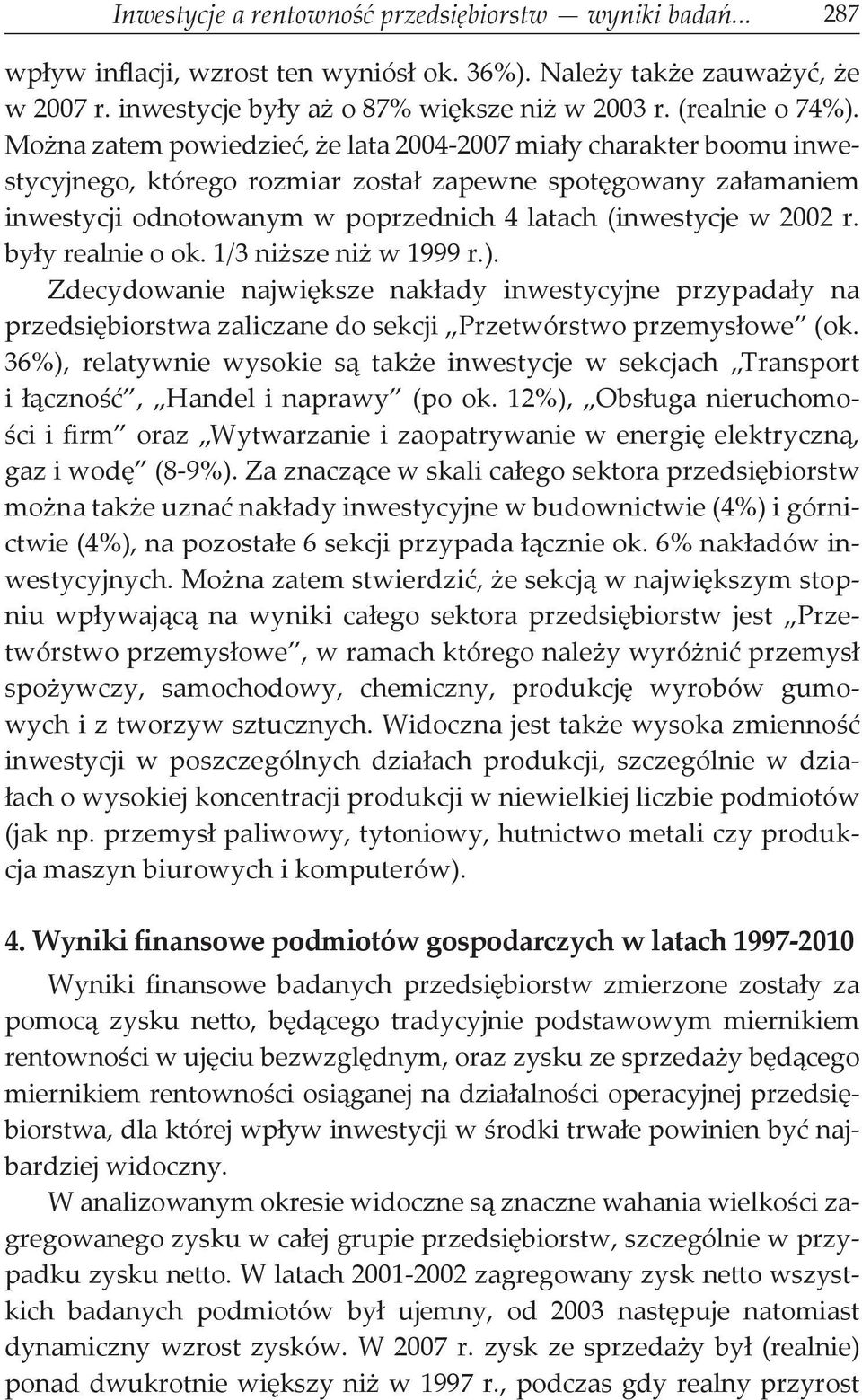 Można zatem powiedzieć, że lata 2004-2007 miały charakter boomu inwestycyjnego, którego rozmiar został zapewne spotęgowany załamaniem inwestycji odnotowanym w poprzednich 4 latach (inwestycje w 2002