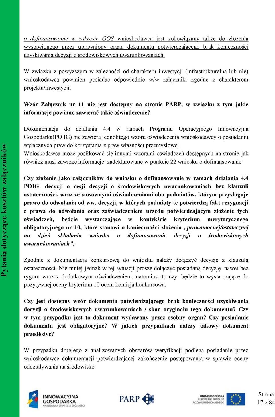 W związku z powyższym w zależności od charakteru inwestycji (infrastrukturalna lub nie) wnioskodawca powinien posiadać odpowiednie w/w załączniki zgodne z charakterem projektu/inwestycji.