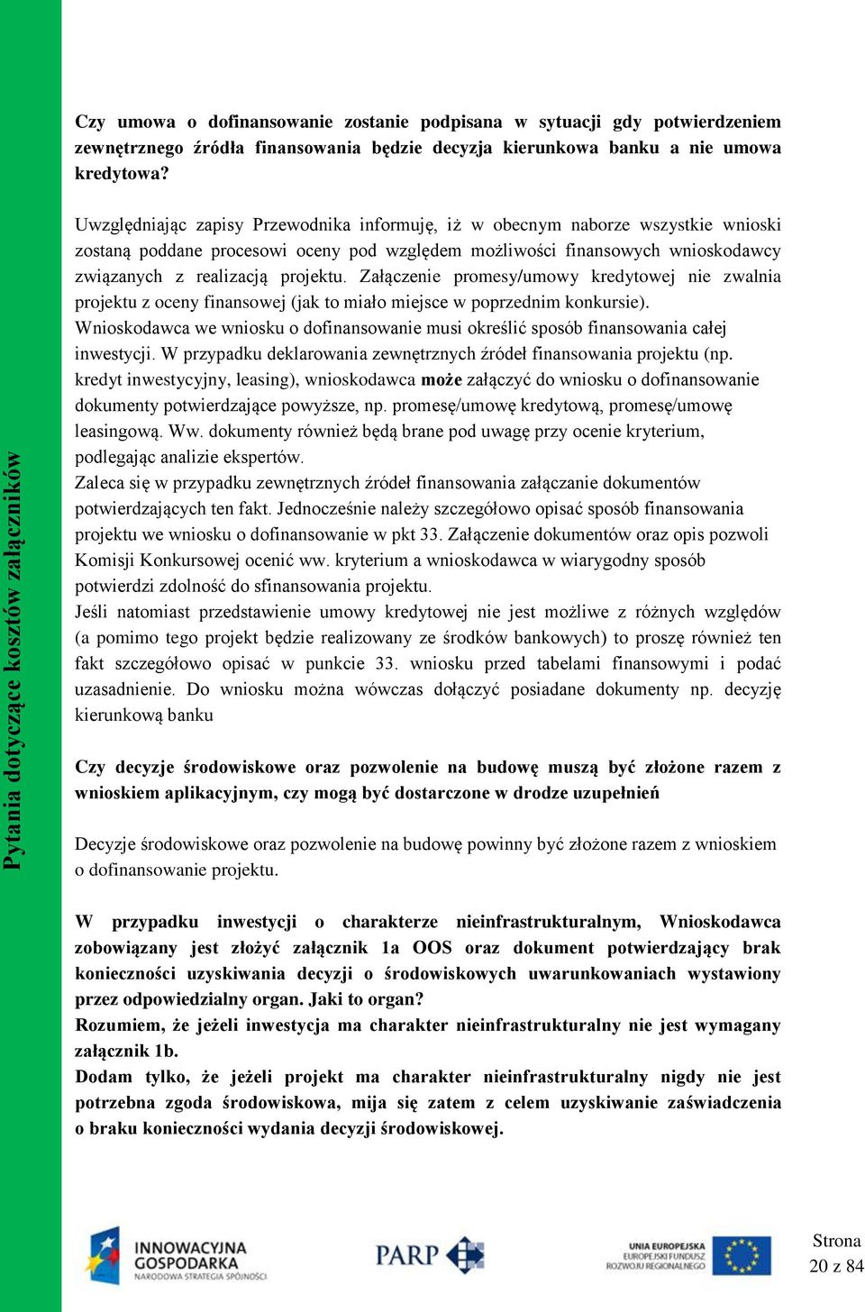 Uwzględniając zapisy Przewodnika informuję, iż w obecnym naborze wszystkie wnioski zostaną poddane procesowi oceny pod względem możliwości finansowych wnioskodawcy związanych z realizacją projektu.