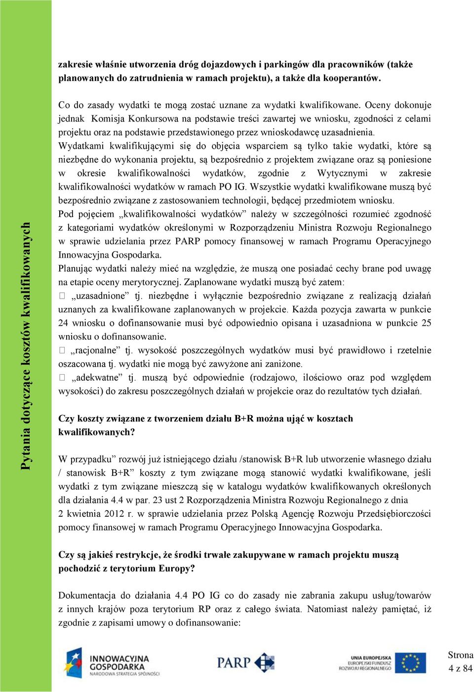 Oceny dokonuje jednak Komisja Konkursowa na podstawie treści zawartej we wniosku, zgodności z celami projektu oraz na podstawie przedstawionego przez wnioskodawcę uzasadnienia.