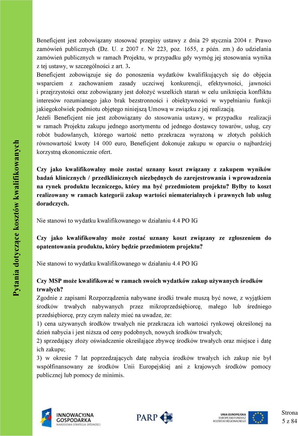 Beneficjent zobowiązuje się do ponoszenia wydatków kwalifikujących się do objęcia wsparciem z zachowaniem zasady uczciwej konkurencji, efektywności, jawności i przejrzystości oraz zobowiązany jest