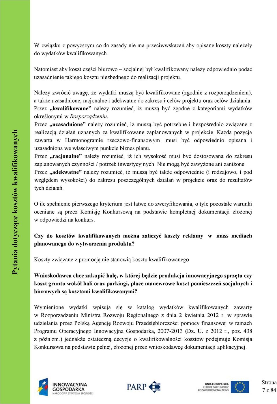 Należy zwrócić uwagę, że wydatki muszą być kwalifikowane (zgodnie z rozporządzeniem), a także uzasadnione, racjonalne i adekwatne do zakresu i celów projektu oraz celów działania.