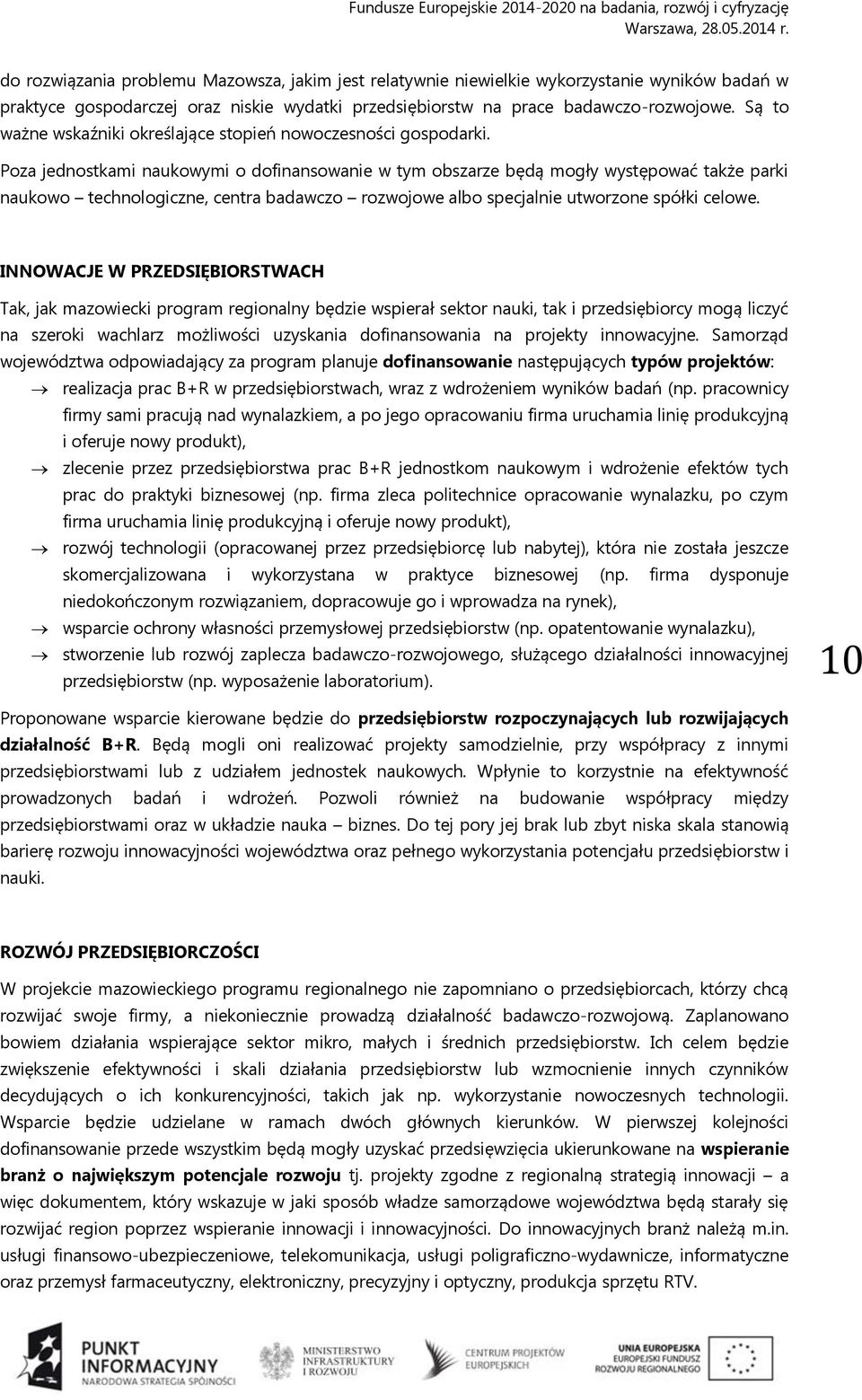 Poza jednostkami naukowymi o dofinansowanie w tym obszarze będą mogły występować także parki naukowo technologiczne, centra badawczo rozwojowe albo specjalnie utworzone spółki celowe.