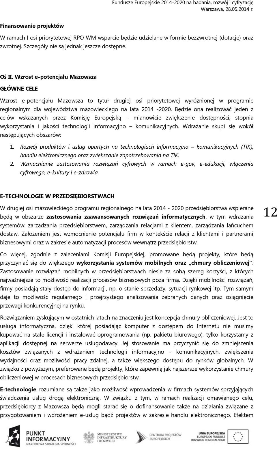 Będzie ona realizować jeden z celów wskazanych przez Komisję Europejską mianowicie zwiększenie dostępności, stopnia wykorzystania i jakości technologii informacyjno komunikacyjnych.