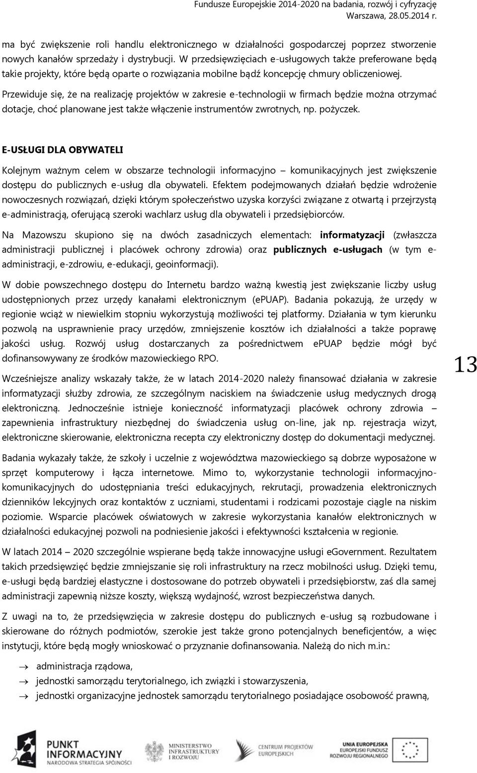 Przewiduje się, że na realizację projektów w zakresie e-technologii w firmach będzie można otrzymać dotacje, choć planowane jest także włączenie instrumentów zwrotnych, np. pożyczek.