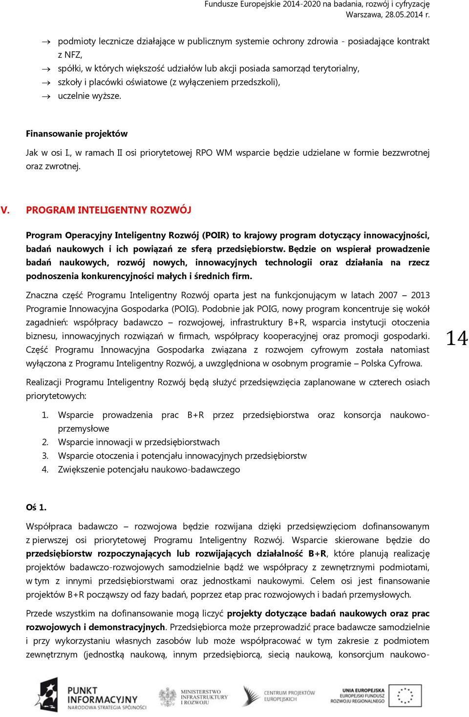 PROGRAM INTELIGENTNY ROZWÓJ Program Operacyjny Inteligentny Rozwój (POIR) to krajowy program dotyczący innowacyjności, badań naukowych i ich powiązań ze sferą przedsiębiorstw.