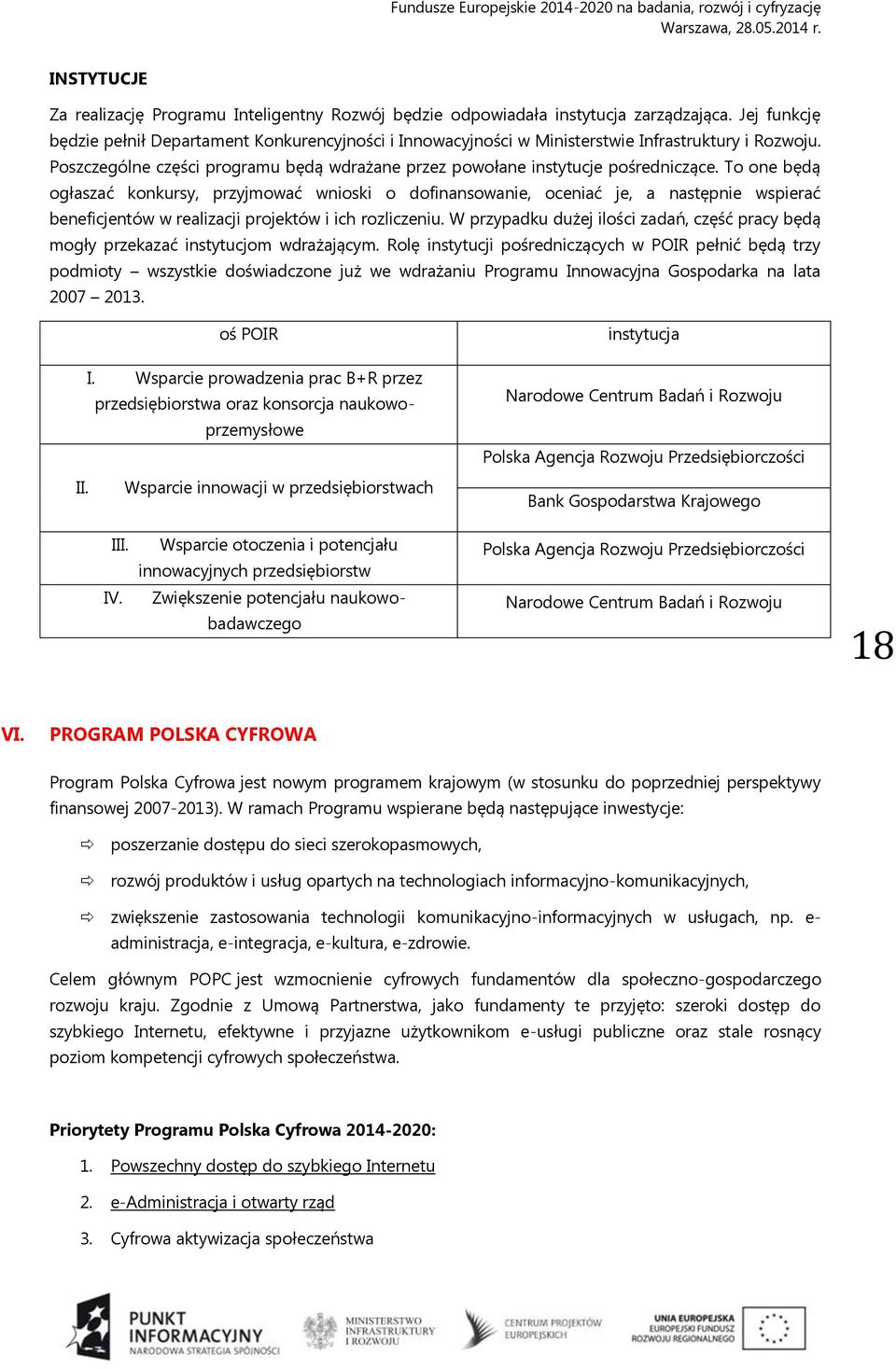 To one będą ogłaszać konkursy, przyjmować wnioski o dofinansowanie, oceniać je, a następnie wspierać beneficjentów w realizacji projektów i ich rozliczeniu.