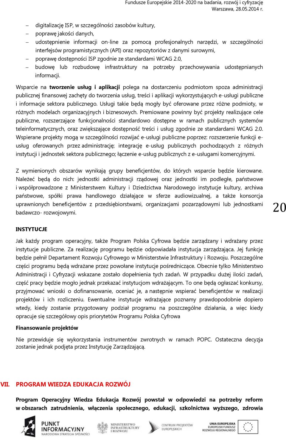 Wsparcie na tworzenie usług i aplikacji polega na dostarczeniu podmiotom spoza administracji publicznej finansowej zachęty do tworzenia usług, treści i aplikacji wykorzystujących e-usługi publiczne i