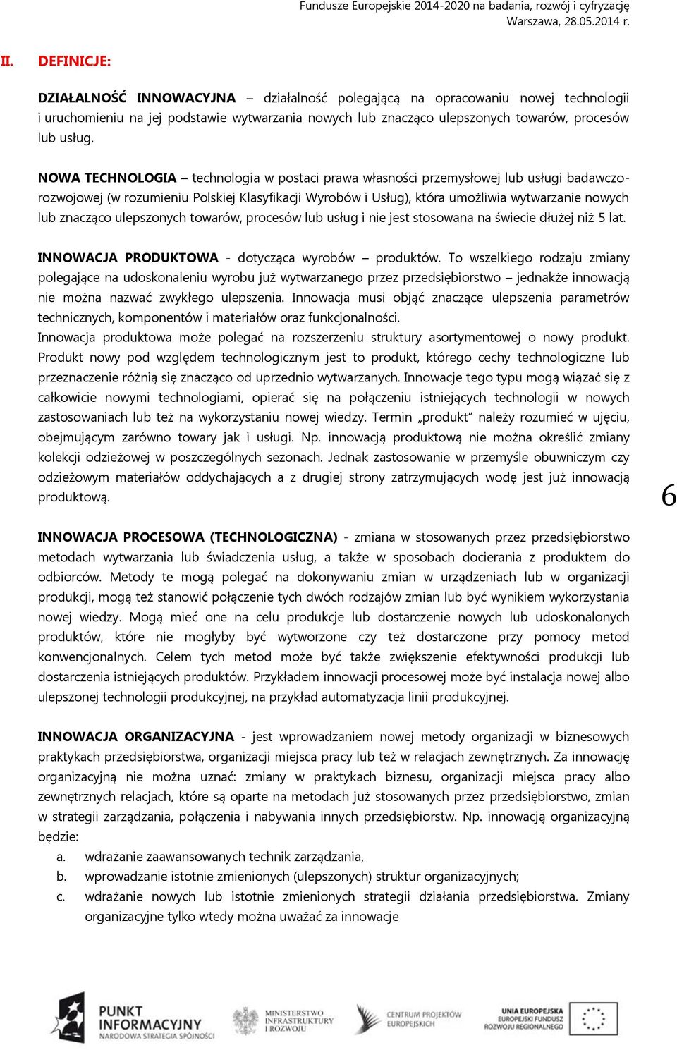 ulepszonych towarów, procesów lub usług i nie jest stosowana na świecie dłużej niż 5 lat. INNOWACJA PRODUKTOWA - dotycząca wyrobów produktów.