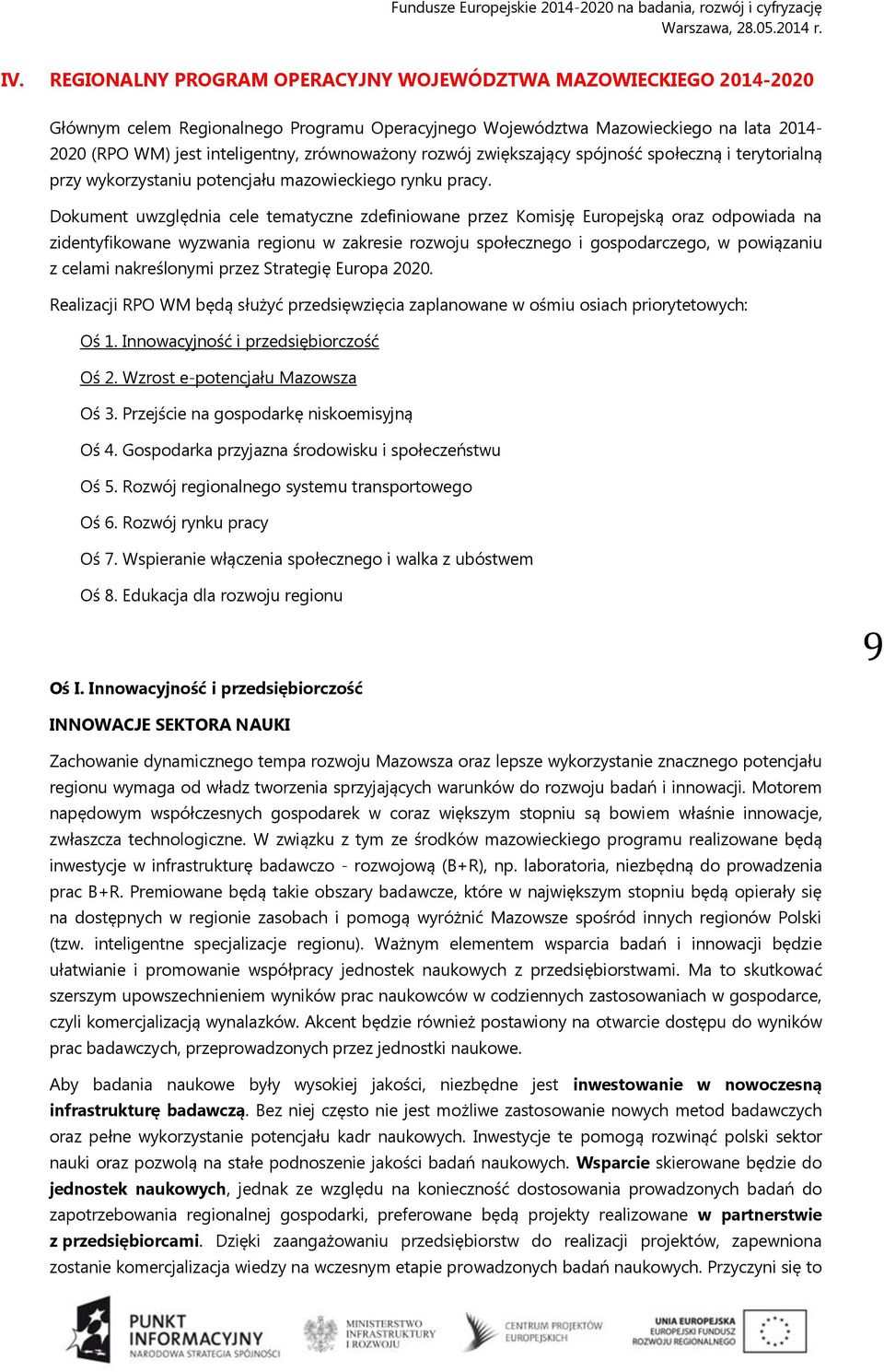 Dokument uwzględnia cele tematyczne zdefiniowane przez Komisję Europejską oraz odpowiada na zidentyfikowane wyzwania regionu w zakresie rozwoju społecznego i gospodarczego, w powiązaniu z celami