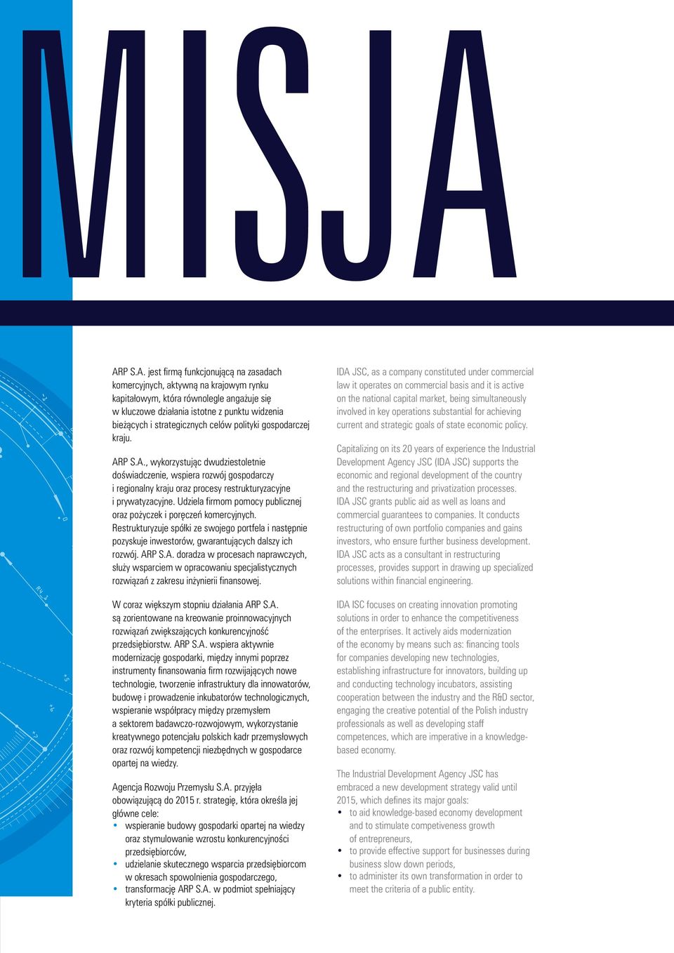 strategicznych celów polityki gospodarczej kraju. ARP S.A., wykorzystując dwudziestoletnie doświadczenie, wspiera rozwój gospodarczy i regionalny kraju oraz procesy restrukturyzacyjne i prywatyzacyjne.