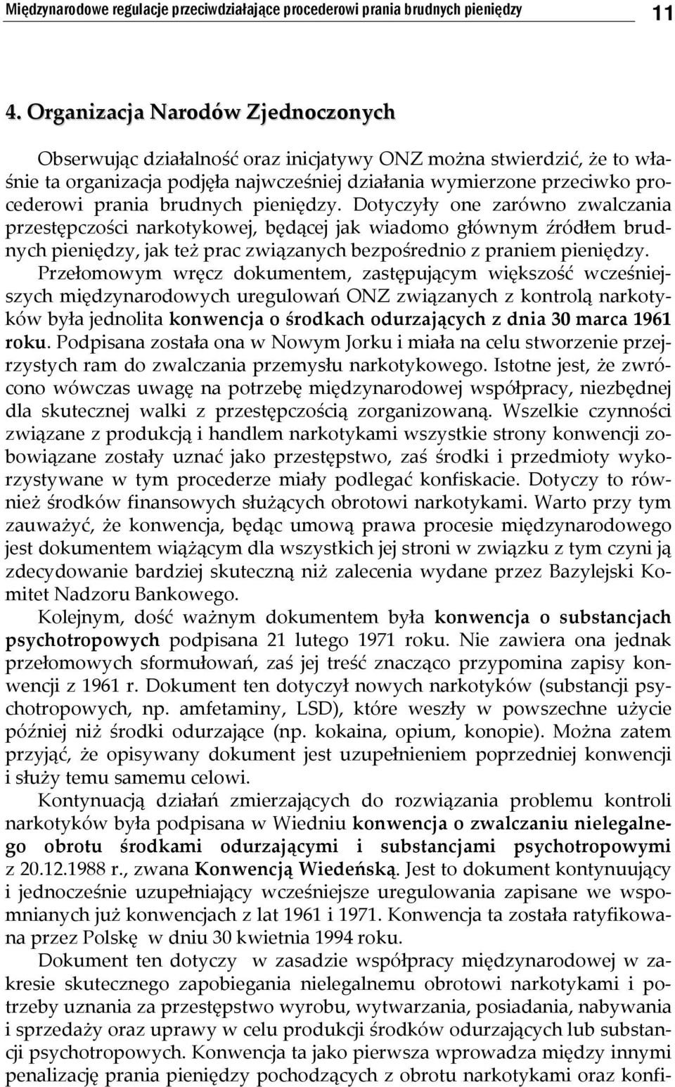 brudnych pieniędzy. Dotyczyły one zarówno zwalczania przestępczości narkotykowej, będącej jak wiadomo głównym źródłem brudnych pieniędzy, jak też prac związanych bezpośrednio z praniem pieniędzy.