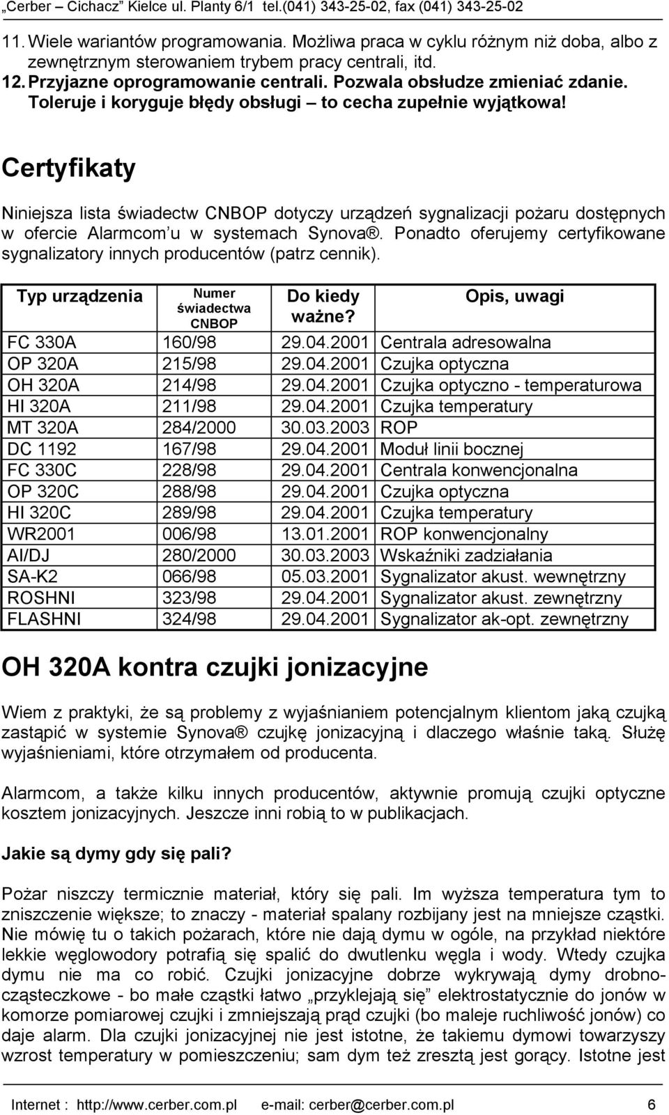 Certyfikaty Niniejsza lista świadectw CNBOP dotyczy urządzeń sygnalizacji pożaru dostępnych w ofercie Alarmcom u w systemach Synova.