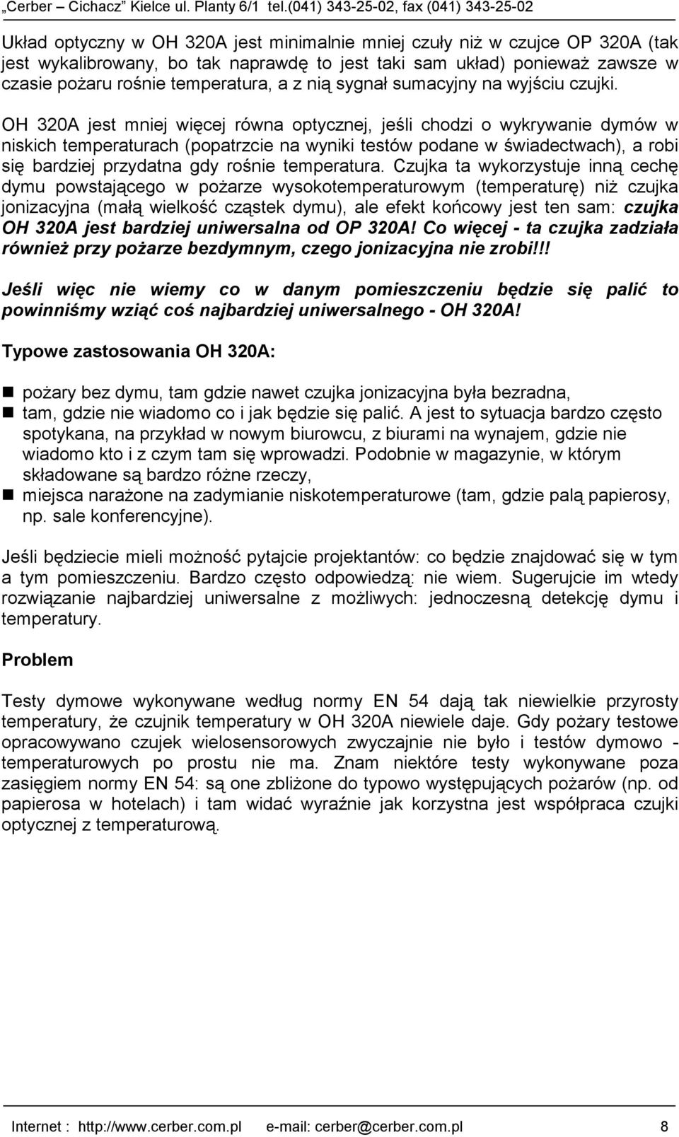 OH 320A jest mniej więcej równa optycznej, jeśli chodzi o wykrywanie dymów w niskich temperaturach (popatrzcie na wyniki testów podane w świadectwach), a robi się bardziej przydatna gdy rośnie