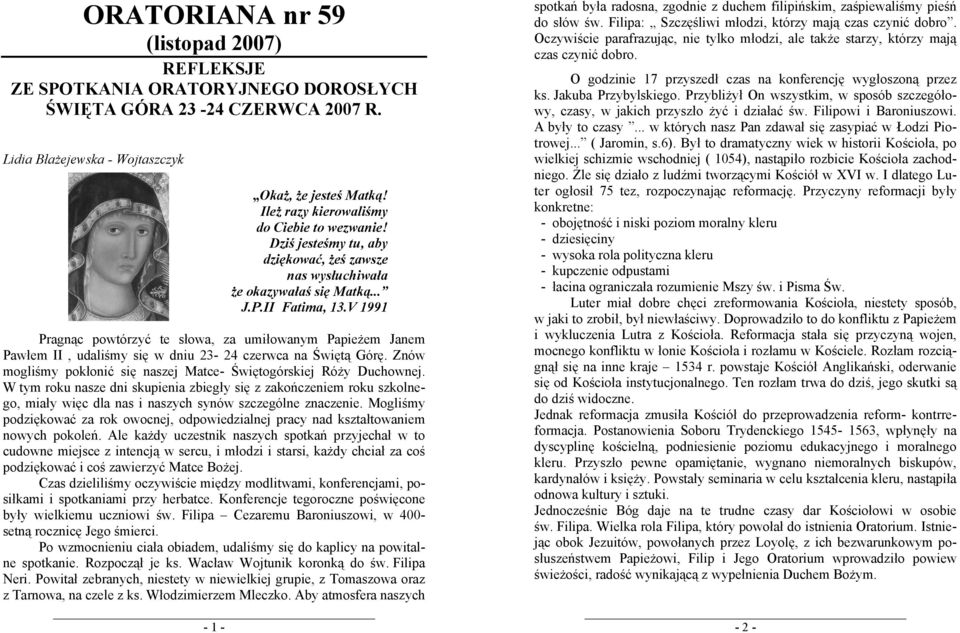 V 1991 Pragnąc powtórzyć te słowa, za umiłowanym Papieżem Janem Pawłem II, udaliśmy się w dniu 23-24 czerwca na Świętą Górę. Znów mogliśmy pokłonić się naszej Matce- Świętogórskiej Róży Duchownej.