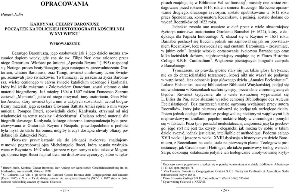 Wkrótce po śmierci Apostoła Rzymu (1595) rozpoczął się Neriego proces beatyfikacyjny; jego następca w przewodniczeniu Oratorium, właśnie Baroniusz, oraz Tarugi, również umiłowany uczeń Świętego,